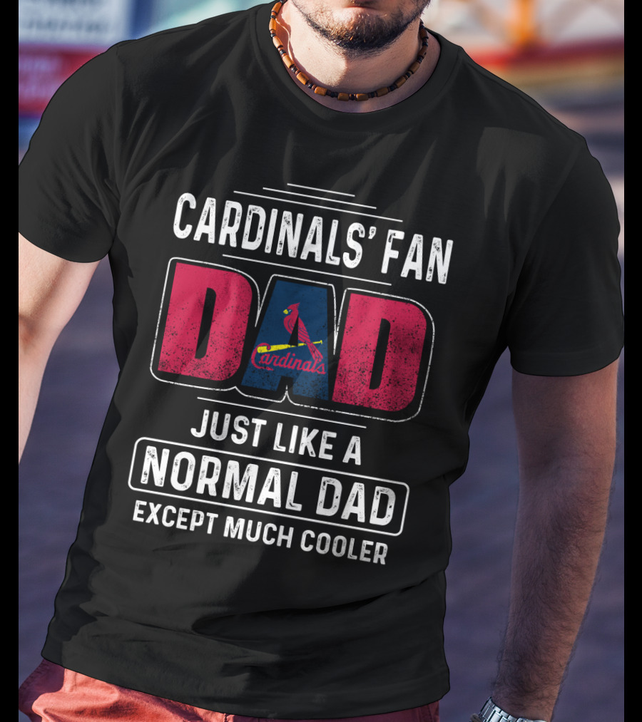 Cardinals' Fan Dad Just Like A Normal Dad Except Much Cooler T-Shirt