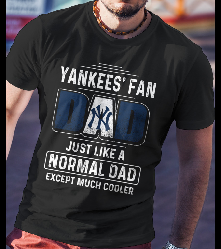 Yankees' Fan Dad Just Like A Normal Dad Except Much Cooler T-Shirt