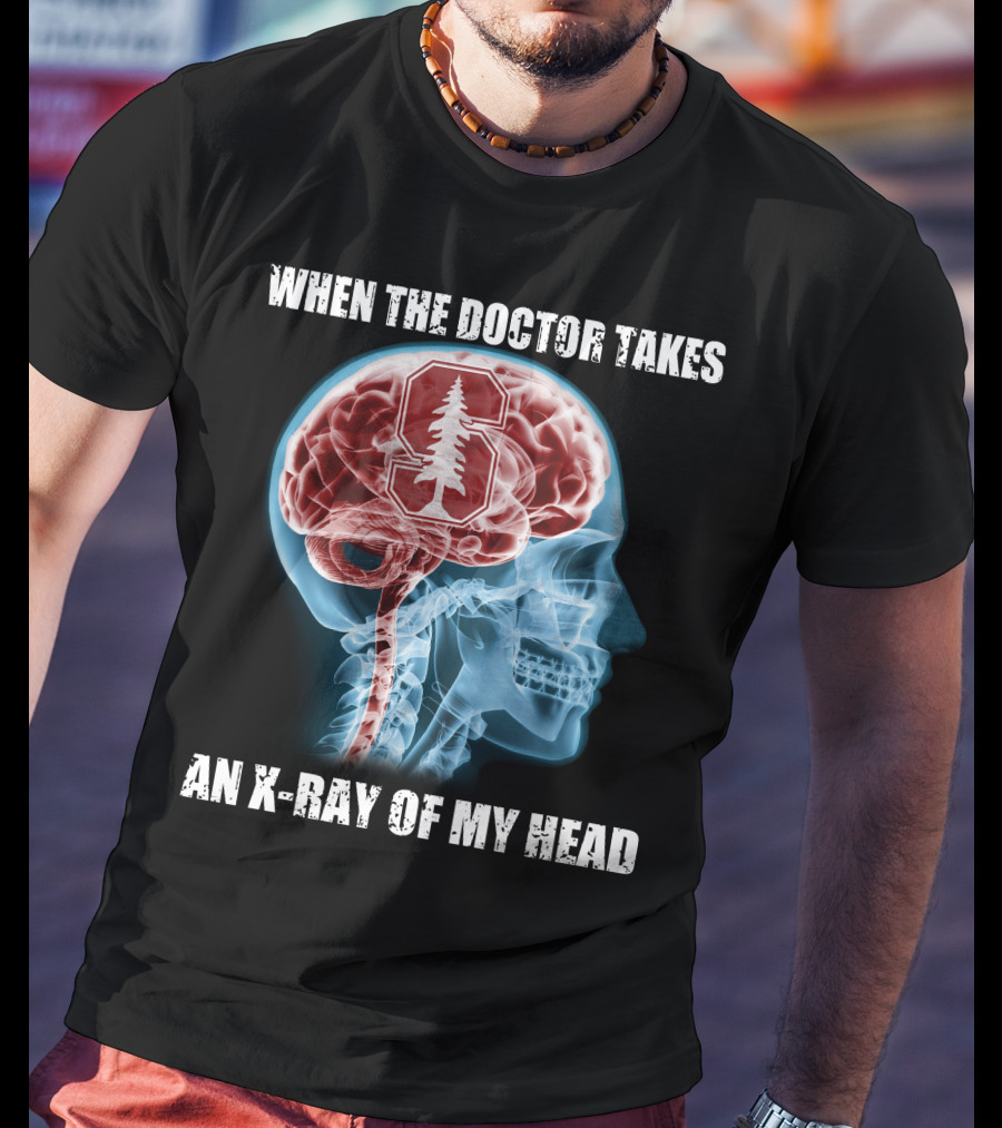 When The Doctor Takes An X-Ray Of My Head Stanford Cardinal T-Shirt