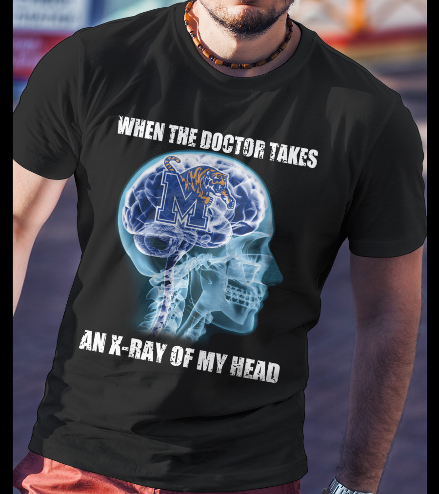When The Doctor Takes An X-Ray Of My Head Memphis Tigers T-Shirt