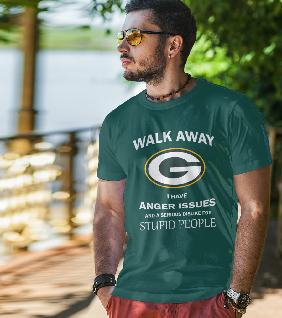 Walk Away Green Bay Packers I Have Anger Issues And A Serious Dislike For Stupid People T-Shirt