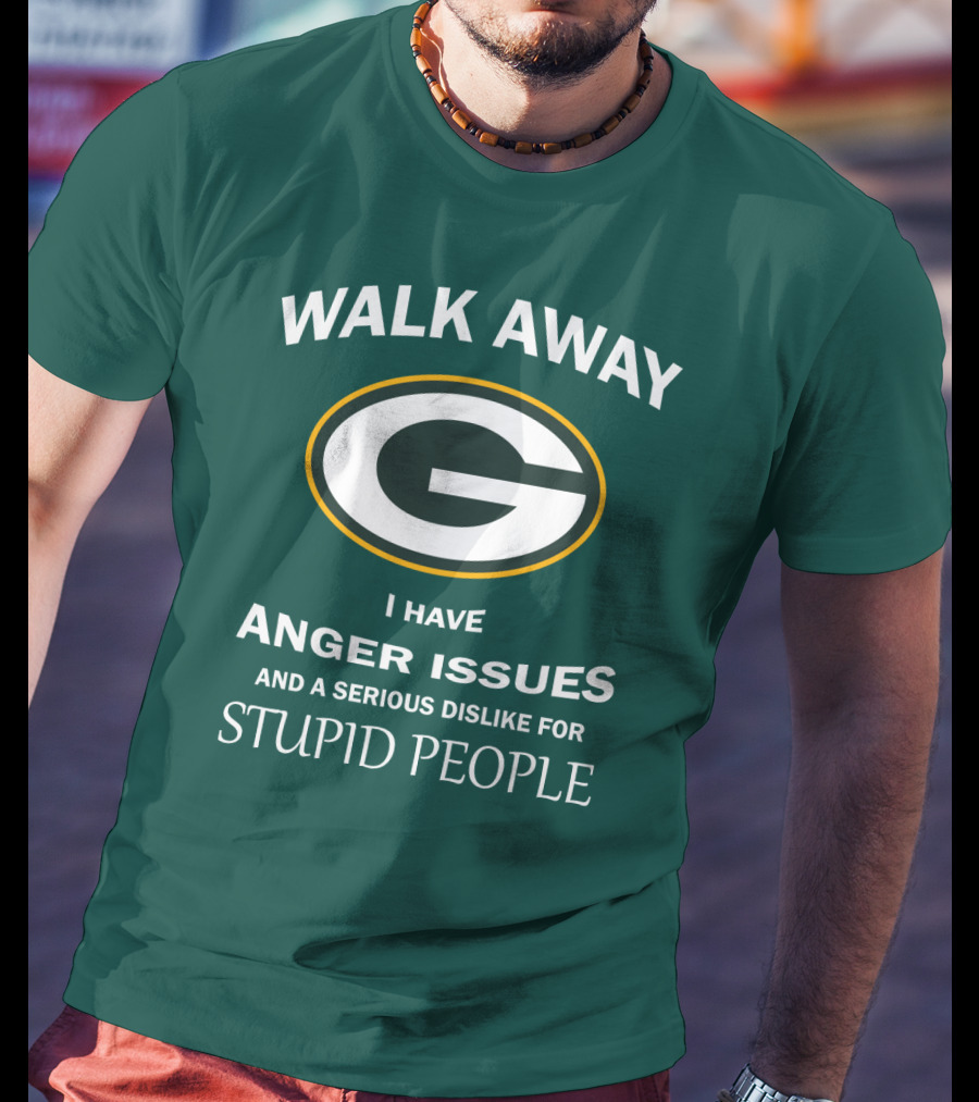 Walk Away Green Bay Packers I Have Anger Issues And A Serious Dislike For Stupid People T-Shirt