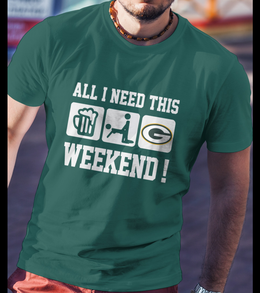 All I Need This Weekend Green Bay Packers T-Shirt