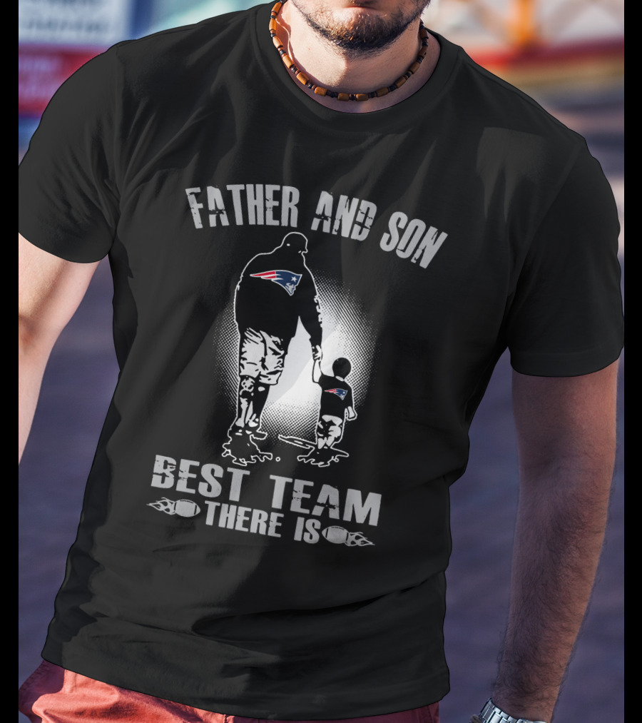 Father And Son New England Patriots Best Team There Is T-Shirt