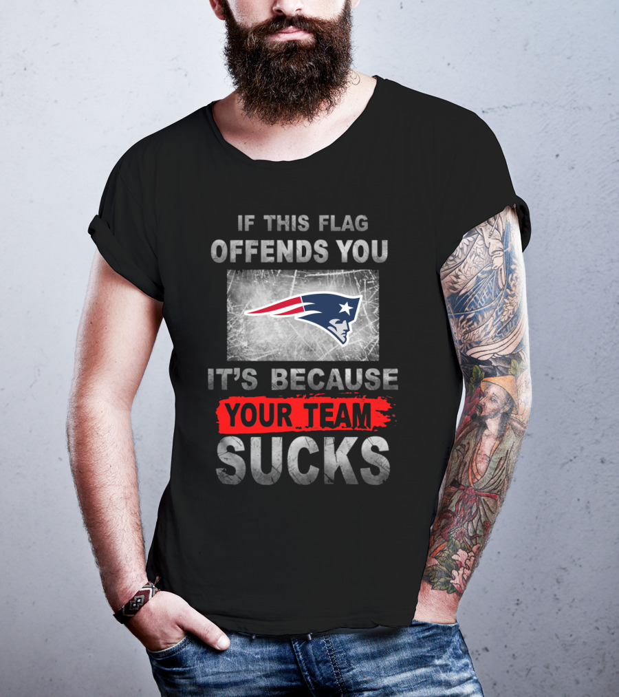 New England Patriots If This Flag Offends You It's Because Your Team Sucks T-Shirt