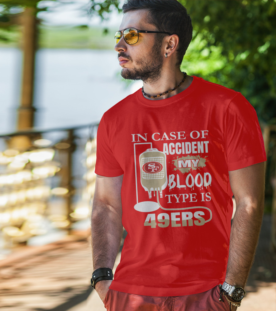 In Case Of Accident My Blood Type Is 49ers San Francisco 49ers T-Shirt