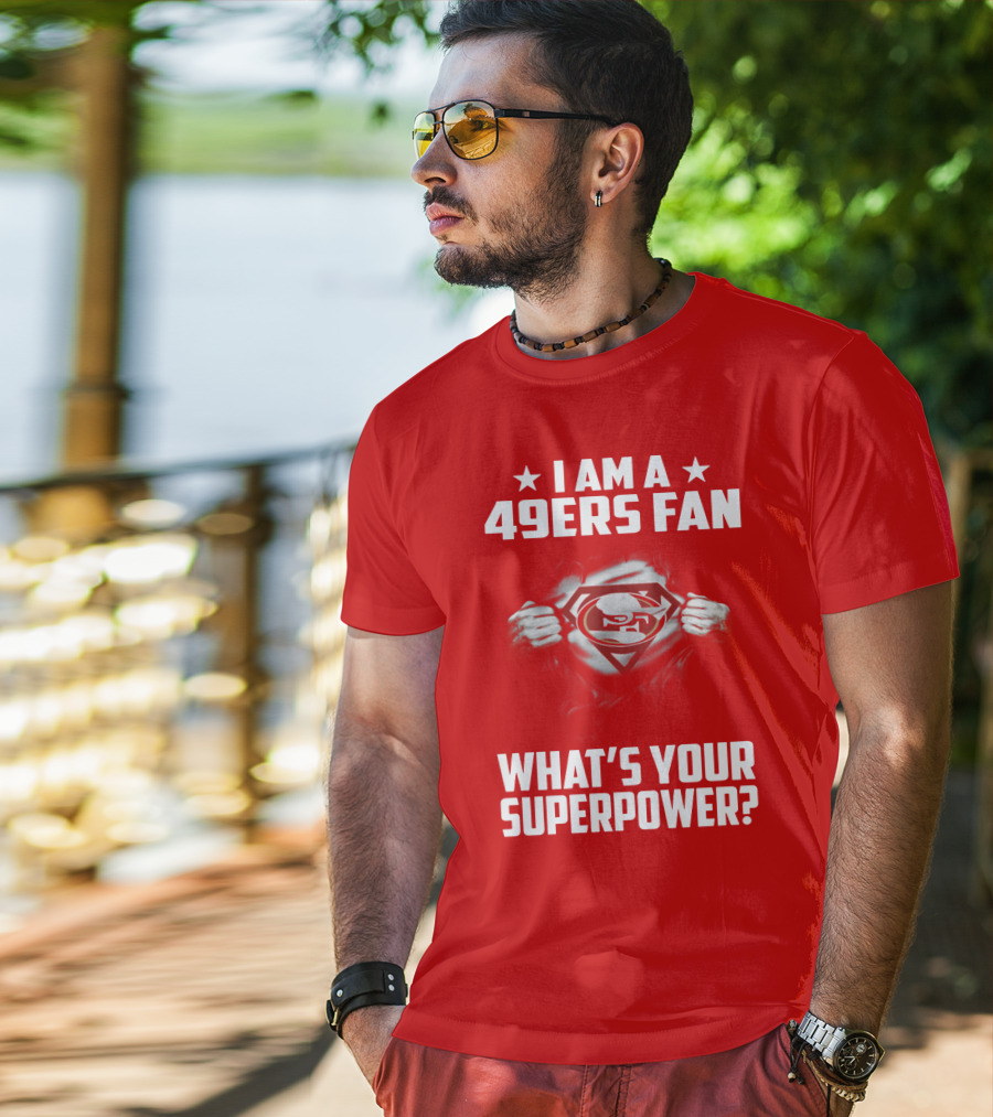 I Am A 49ers Fan What's Your Superpower? T-Shirt