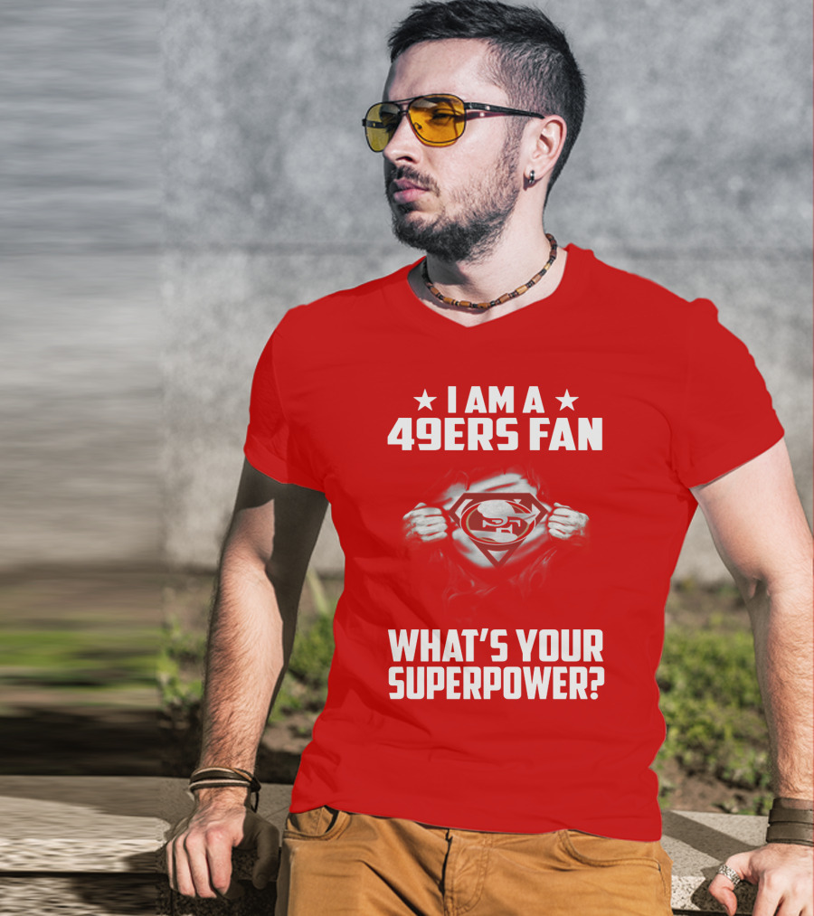 I Am A 49ers Fan What's Your Superpower? T-Shirt