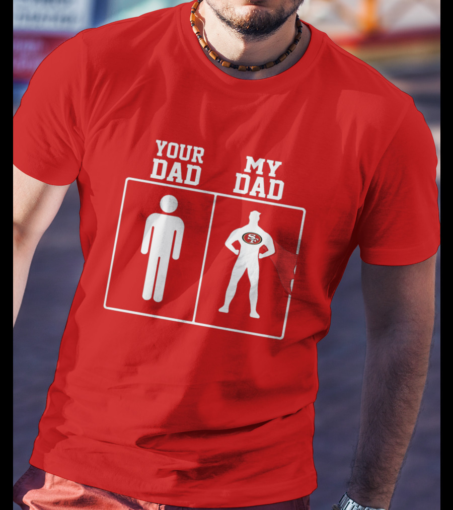 Your Dad My Dad San Francisco 49ers Superhero Fan T-Shirt
