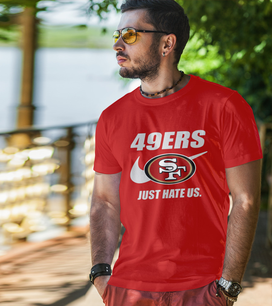 49ers Sf Just Hate Us T-Shirt