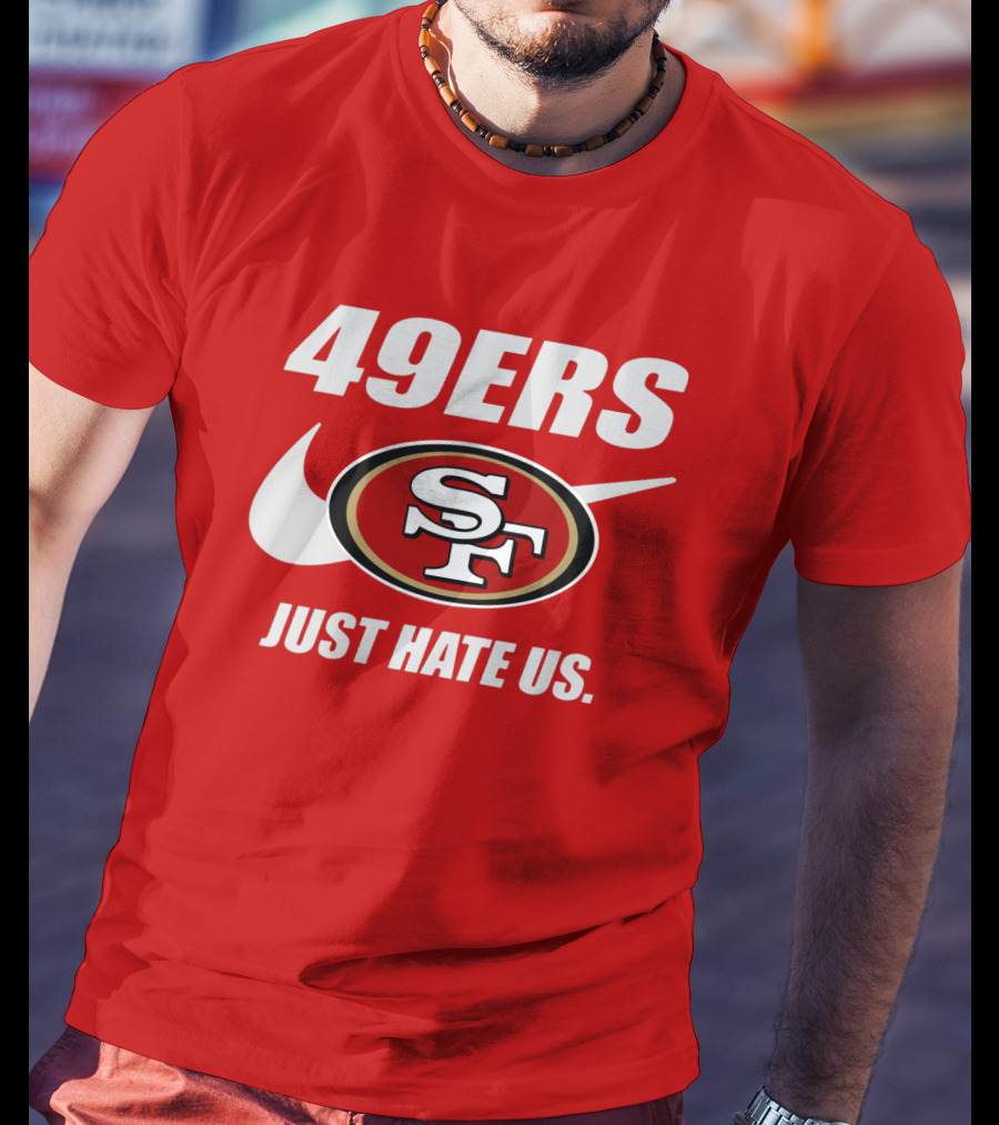 49ers Sf Just Hate Us T-Shirt