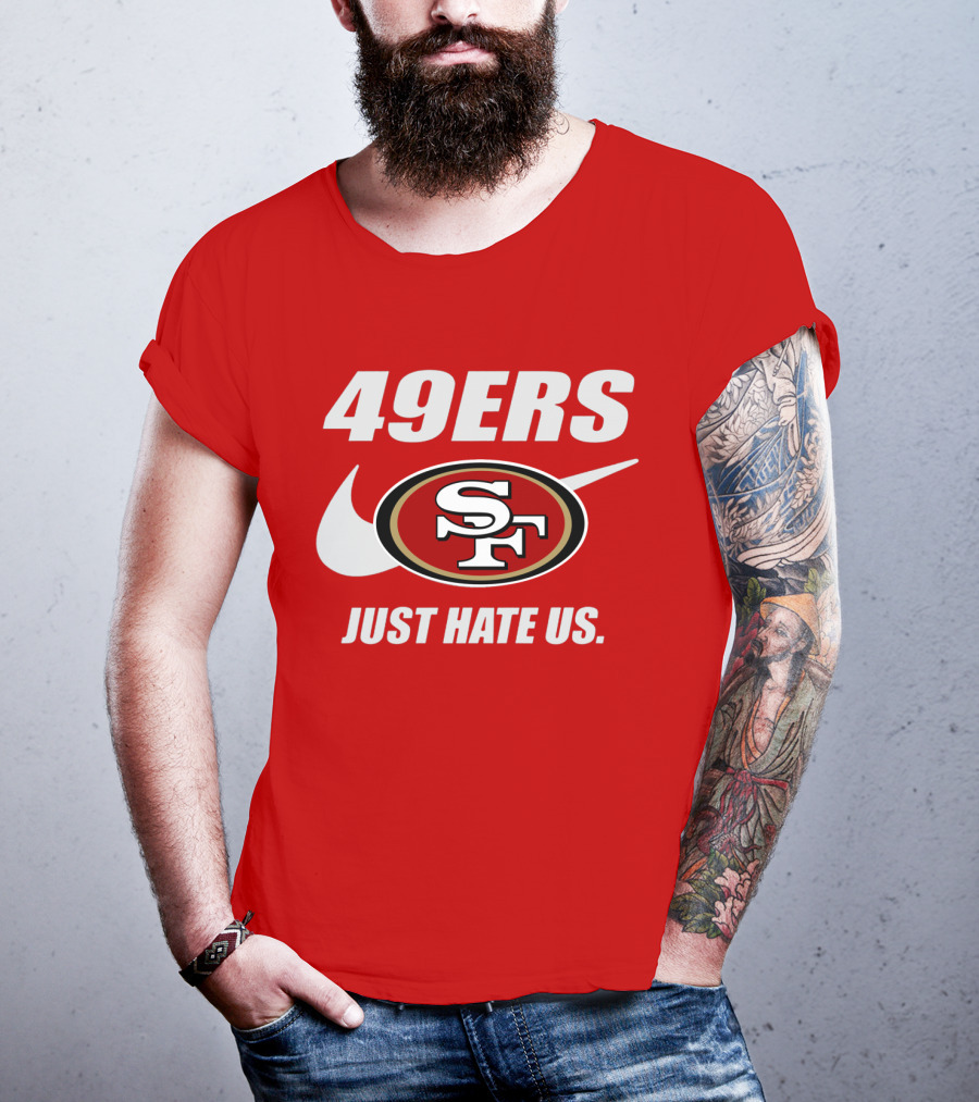49ers Sf Just Hate Us T-Shirt