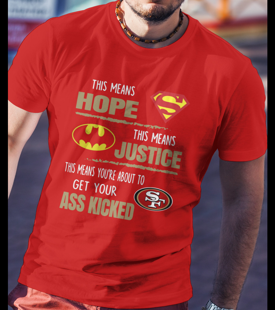 San Francisco 49ers This Means Hope Justice Get Your Ass Kicked T-Shirt