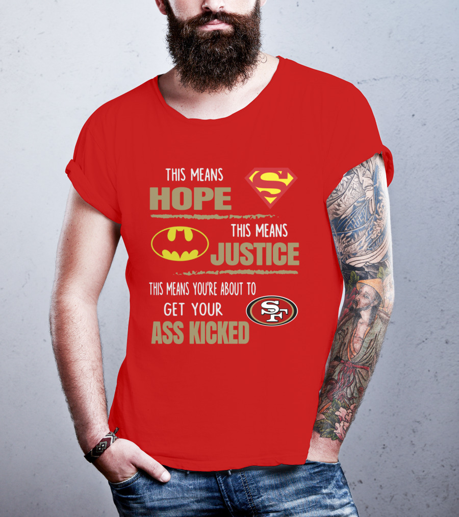 San Francisco 49ers This Means Hope Justice Get Your Ass Kicked T-Shirt