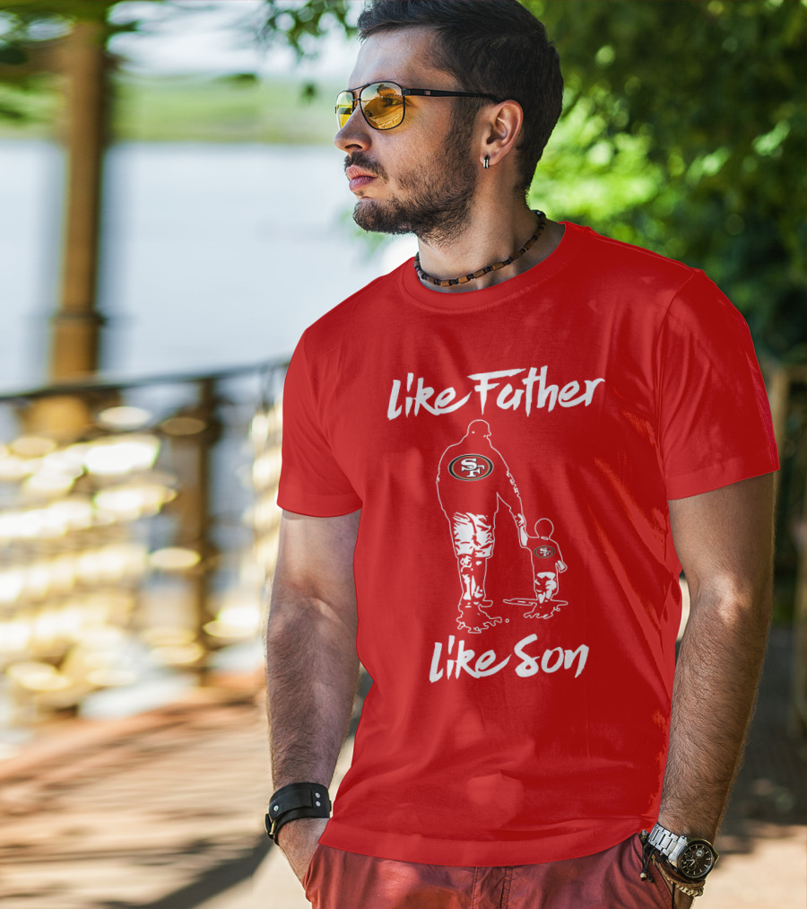 Like Father Like Son San Francisco 49ers Family Team Fan Tribute T-Shirt