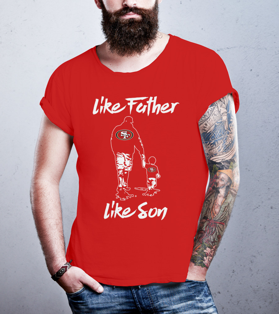 Like Father Like Son San Francisco 49ers Family Team Fan Tribute T-Shirt