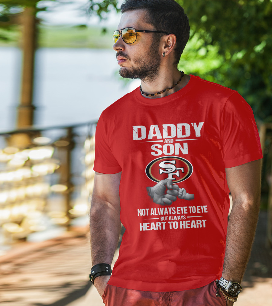Daddy And Son San Francisco 49ers Not Always Eye To Eye Heart To Heart T-Shirt