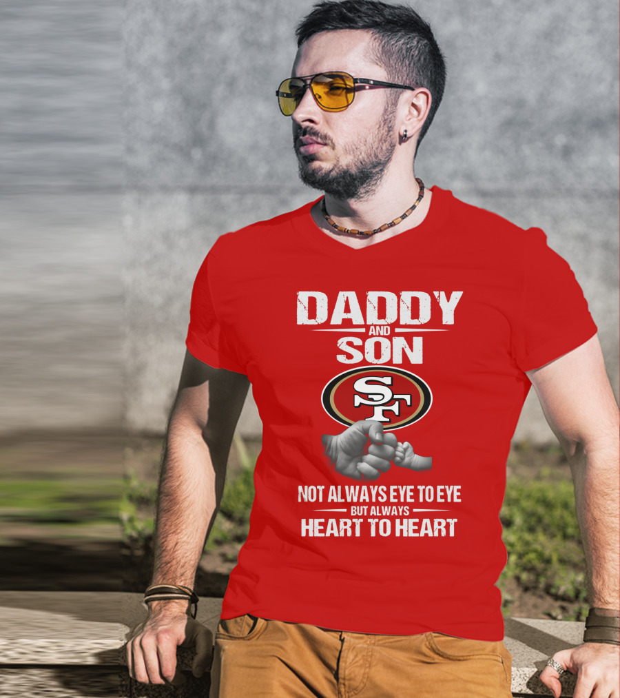 Daddy And Son San Francisco 49ers Not Always Eye To Eye Heart To Heart T-Shirt