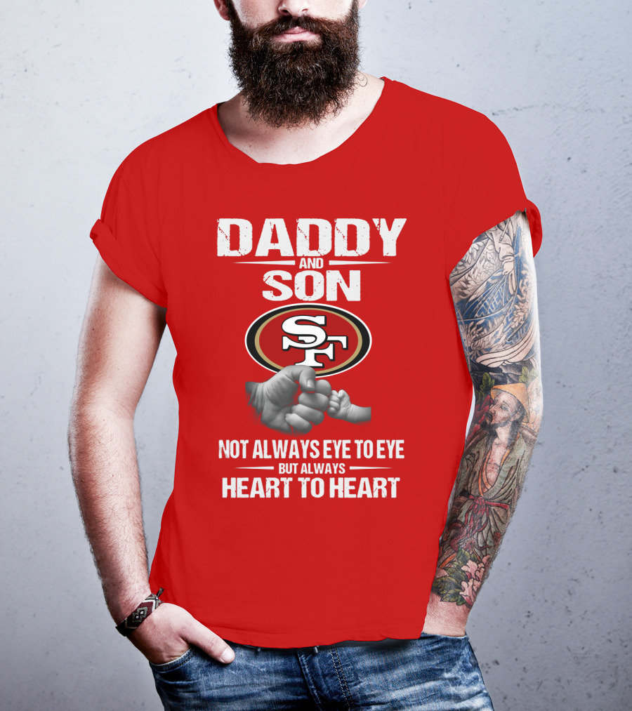 Daddy And Son San Francisco 49ers Not Always Eye To Eye Heart To Heart T-Shirt
