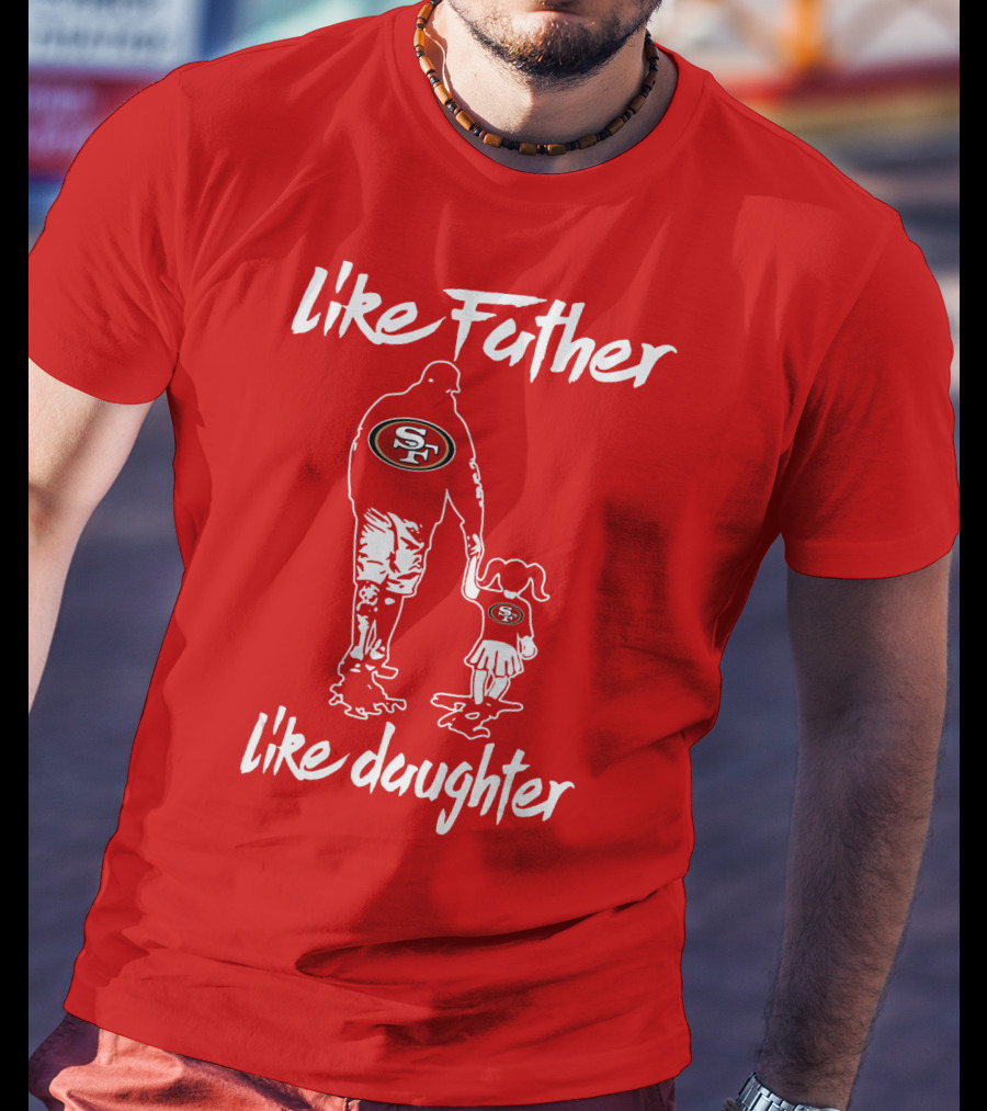 Like Father Like Daughter San Francisco 49ers T-Shirt