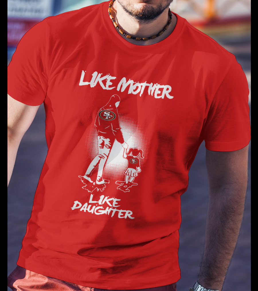 San Francisco 49ers Like Mother Like Daughter T-Shirt