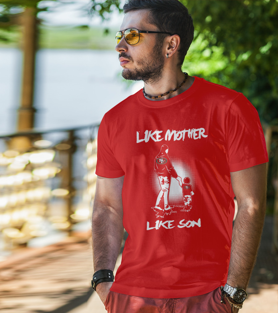 Like Mother Like Son San Francisco 49ers T-Shirt