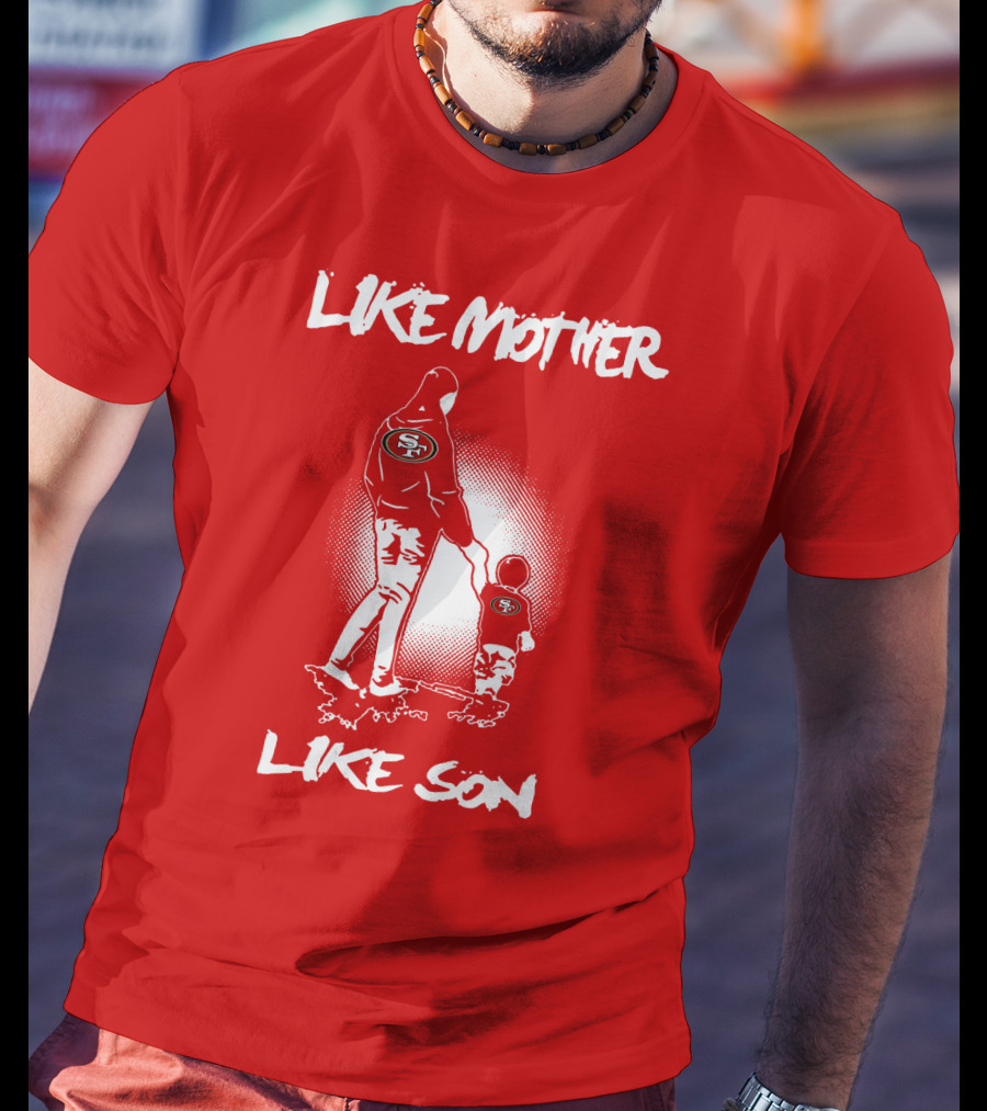 Like Mother Like Son San Francisco 49ers T-Shirt