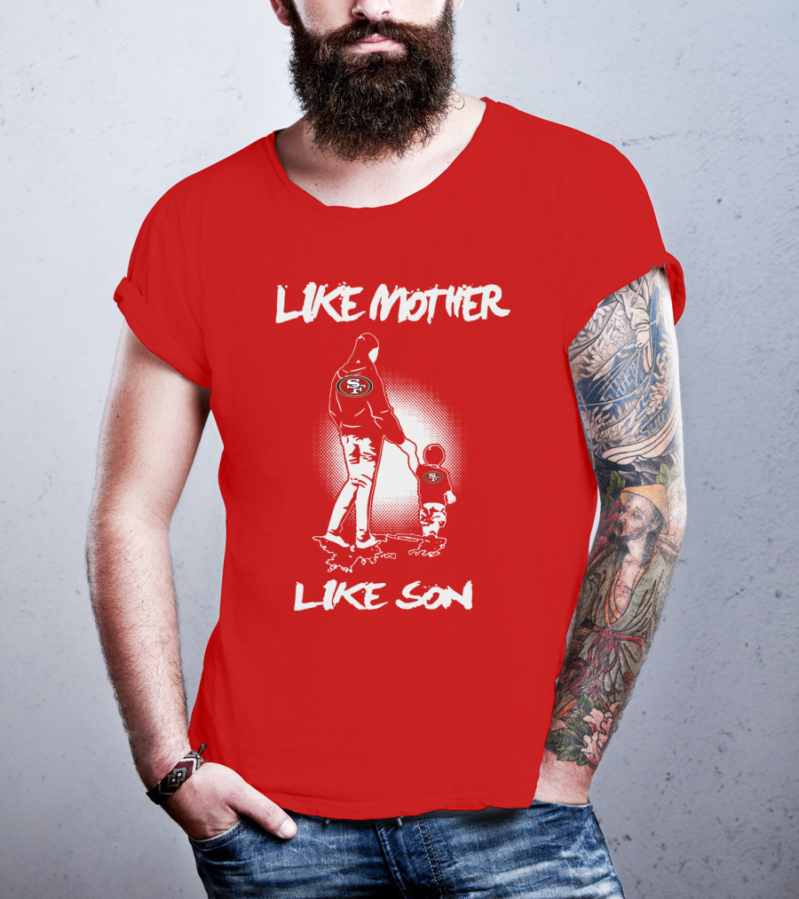 Like Mother Like Son San Francisco 49ers T-Shirt