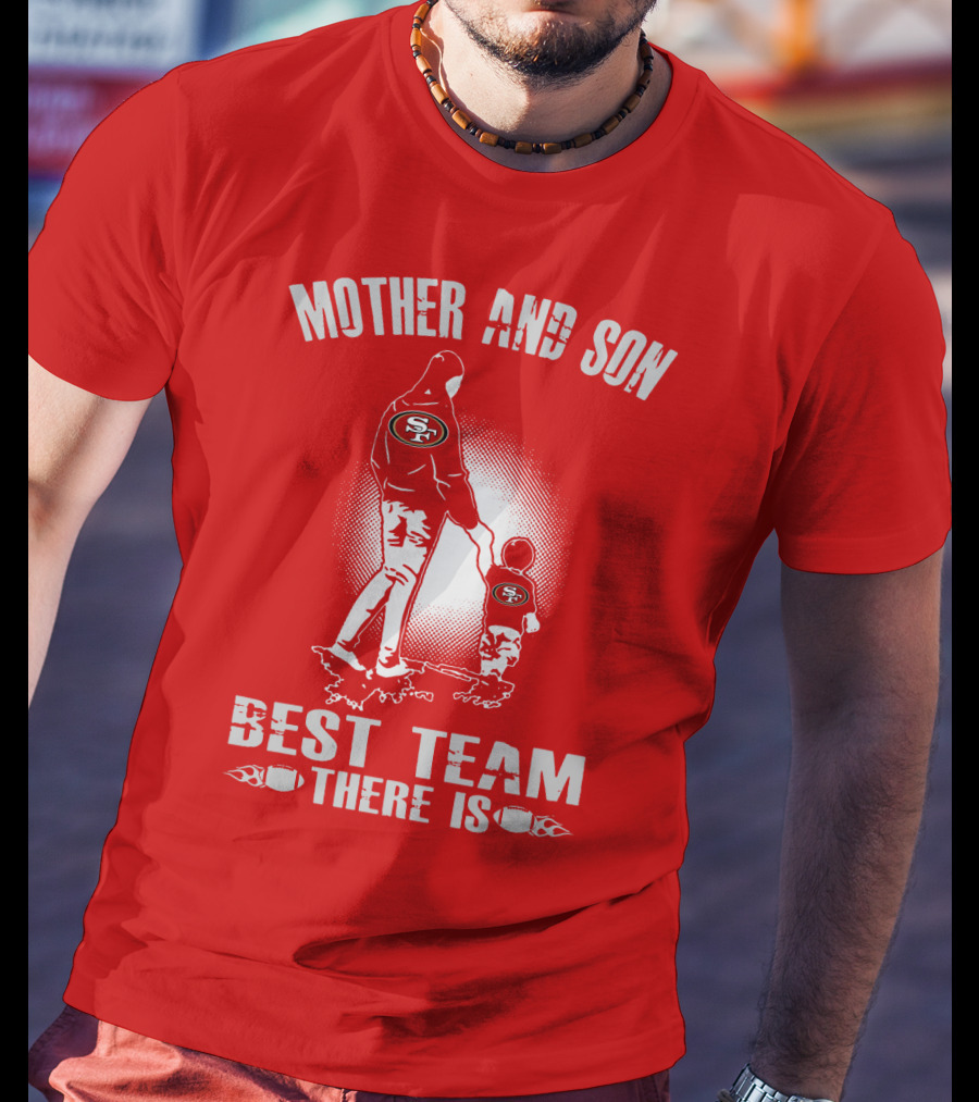 Mother And Son San Francisco 49ers Best Team There Is T-Shirt