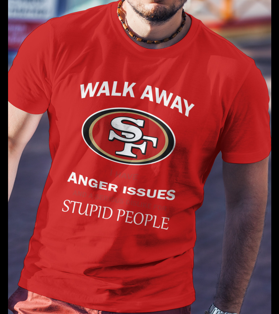 Walk Away Sf Anger Issues Serious Dislike For Stupid People T-Shirt