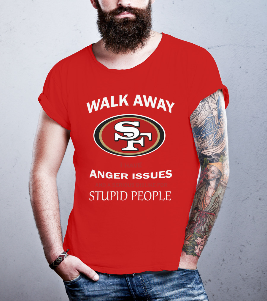 Walk Away Sf Anger Issues Serious Dislike For Stupid People T-Shirt