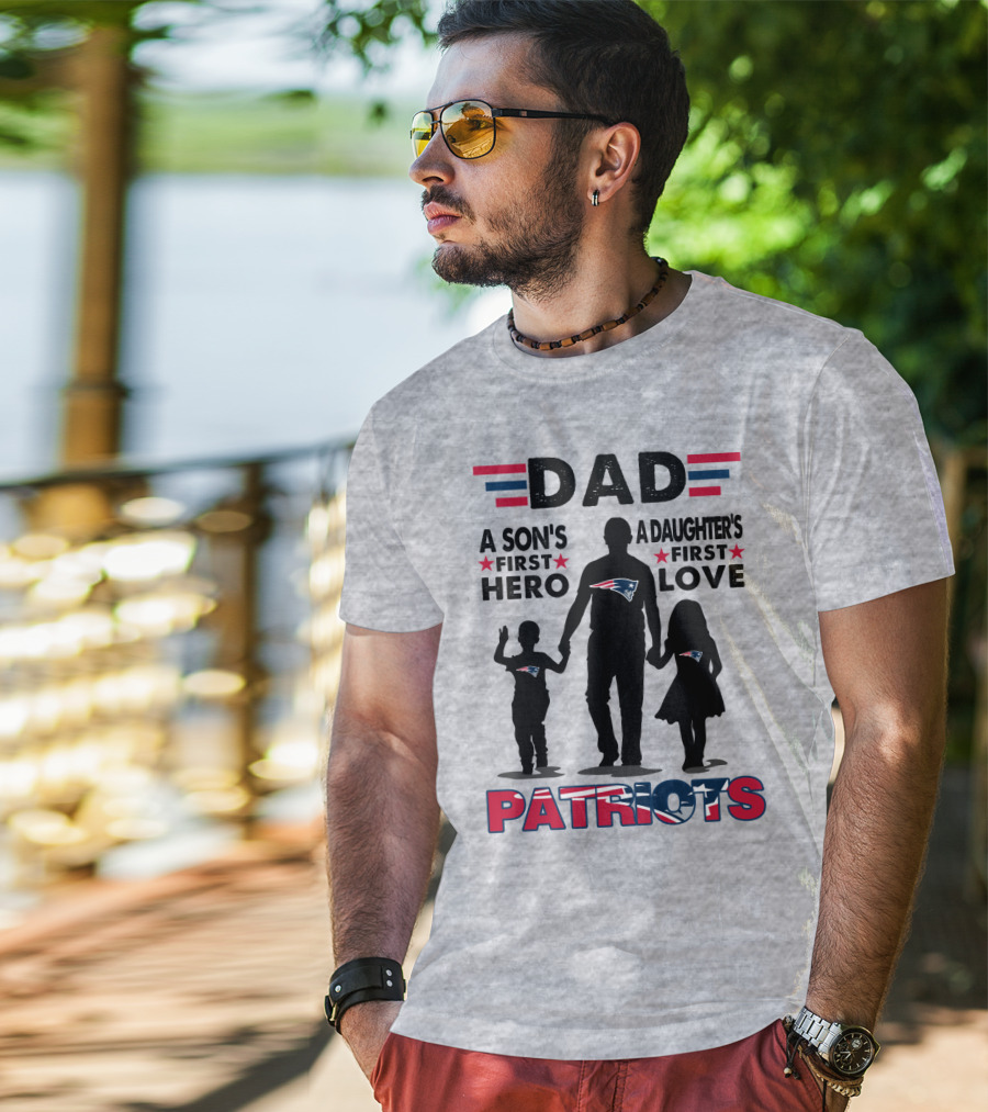 Dad A Son's First Hero A Daughter's First Love New England Patriots T-Shirt