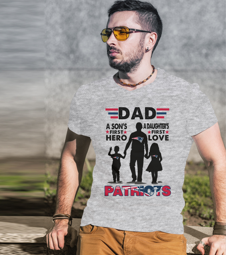 Dad A Son's First Hero A Daughter's First Love New England Patriots T-Shirt