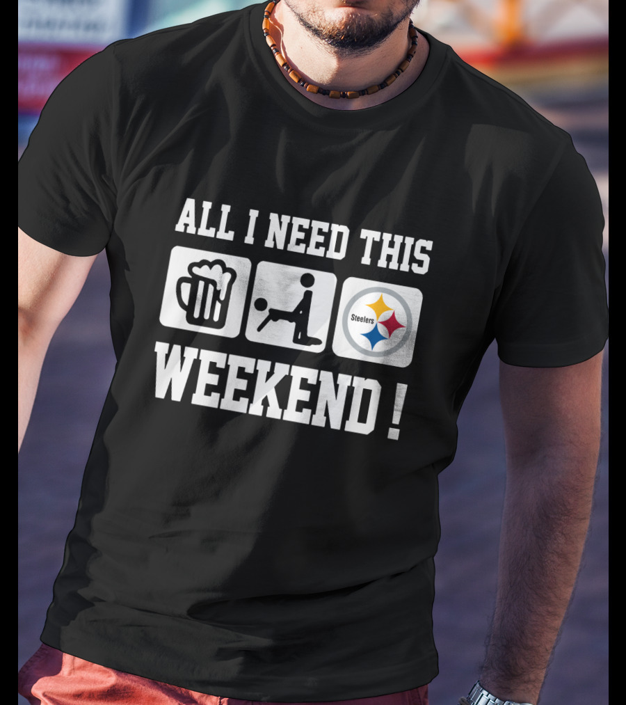 All I Need This Weekend Beer Football Pittsburgh Steelers T-Shirt