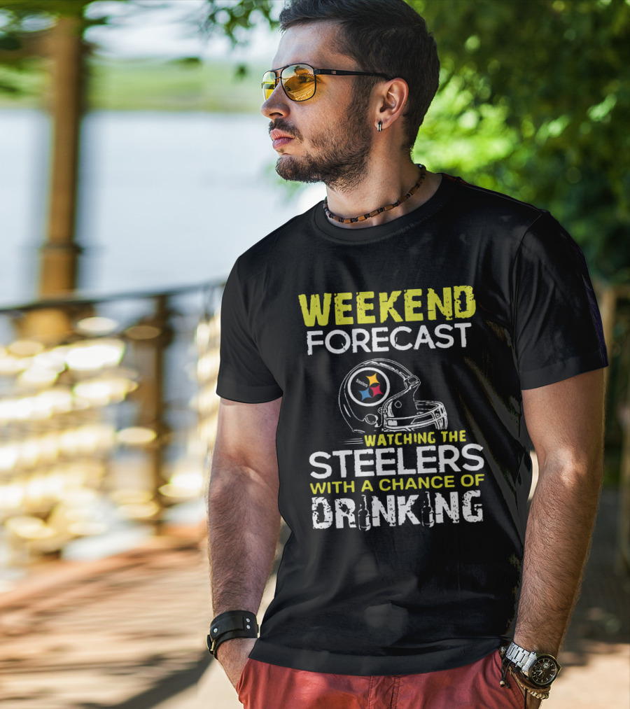 Weekend Forecast Watching The Steelers With A Chance Of Drinking T-Shirt