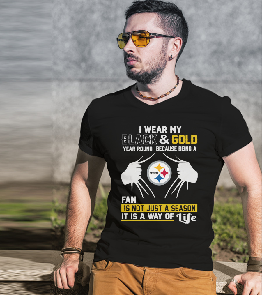I Wear My Black & Gold Year Round Because Being A Steelers Fan Is Not Just A Season It Is A Way Of Life T-Shirt