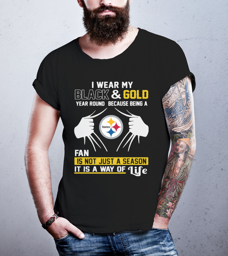 I Wear My Black & Gold Year Round Because Being A Steelers Fan Is Not Just A Season It Is A Way Of Life T-Shirt