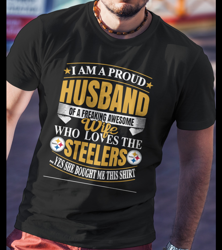 I Am A Proud Husband Of A Freaking Awesome Wife Who Loves The Steelers Yes She Bought Me This T-Shirt