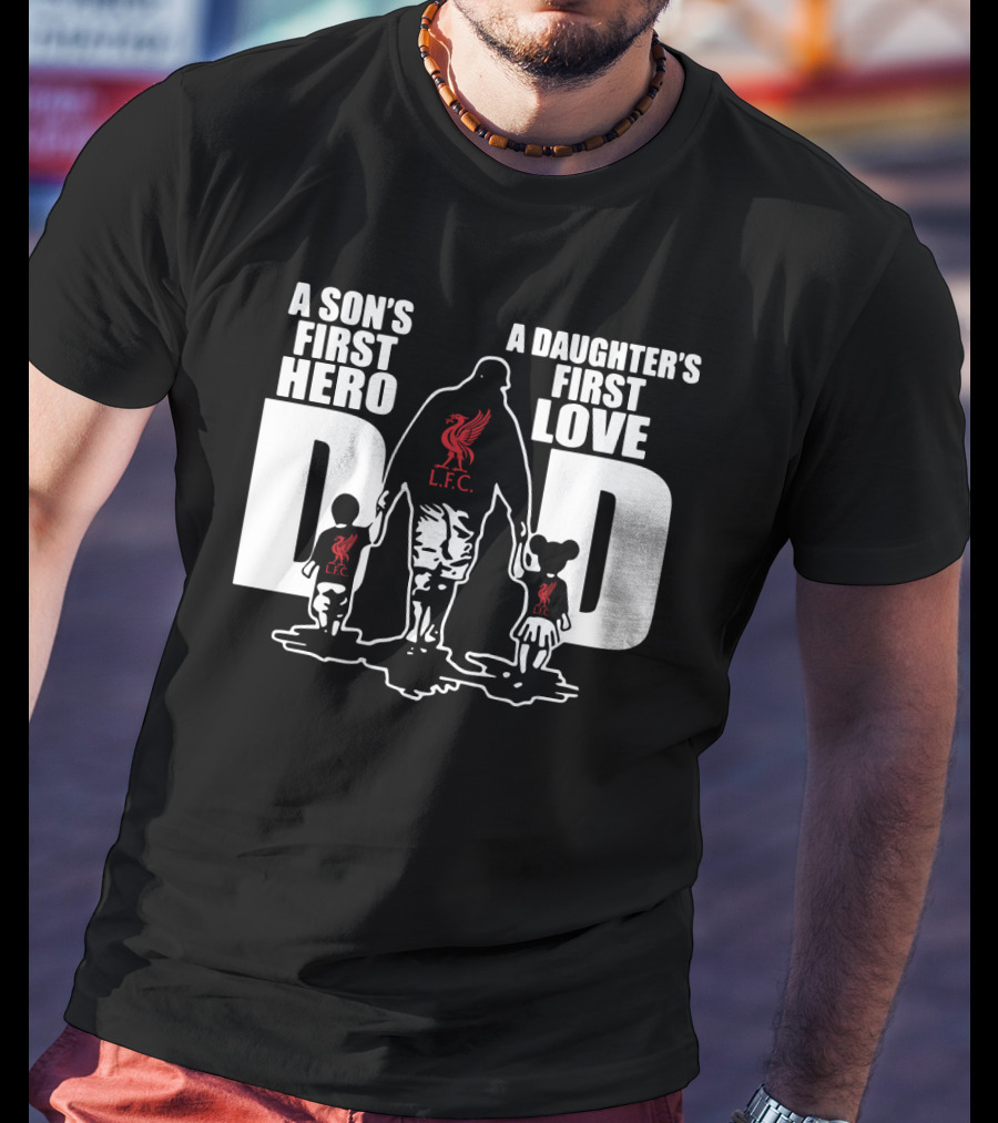 Liverpool LFC Dad A Son's First Hero A Daughter's First Love T-Shirt