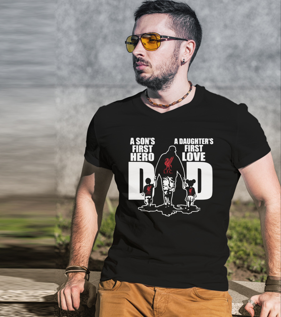 Liverpool LFC Dad A Son's First Hero A Daughter's First Love T-Shirt