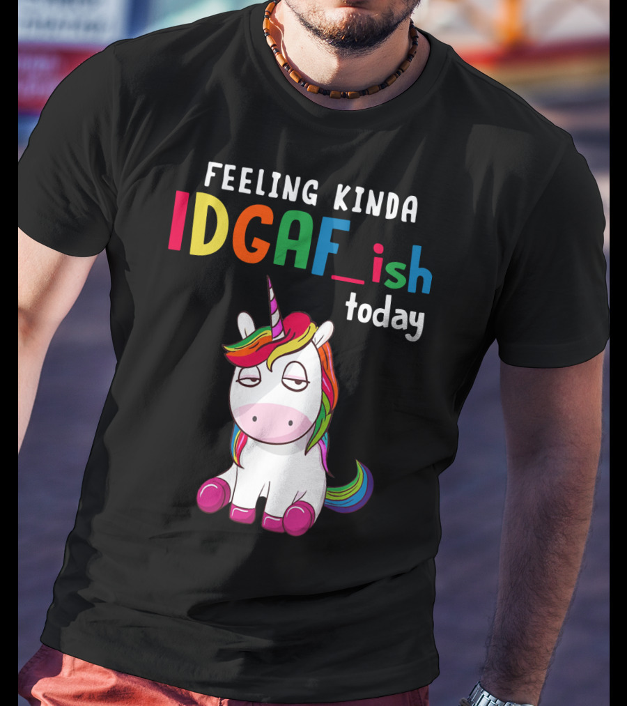 Feeling Kinda IDGAF Ish Today Unicorn With Rainbow Mane T-Shirt