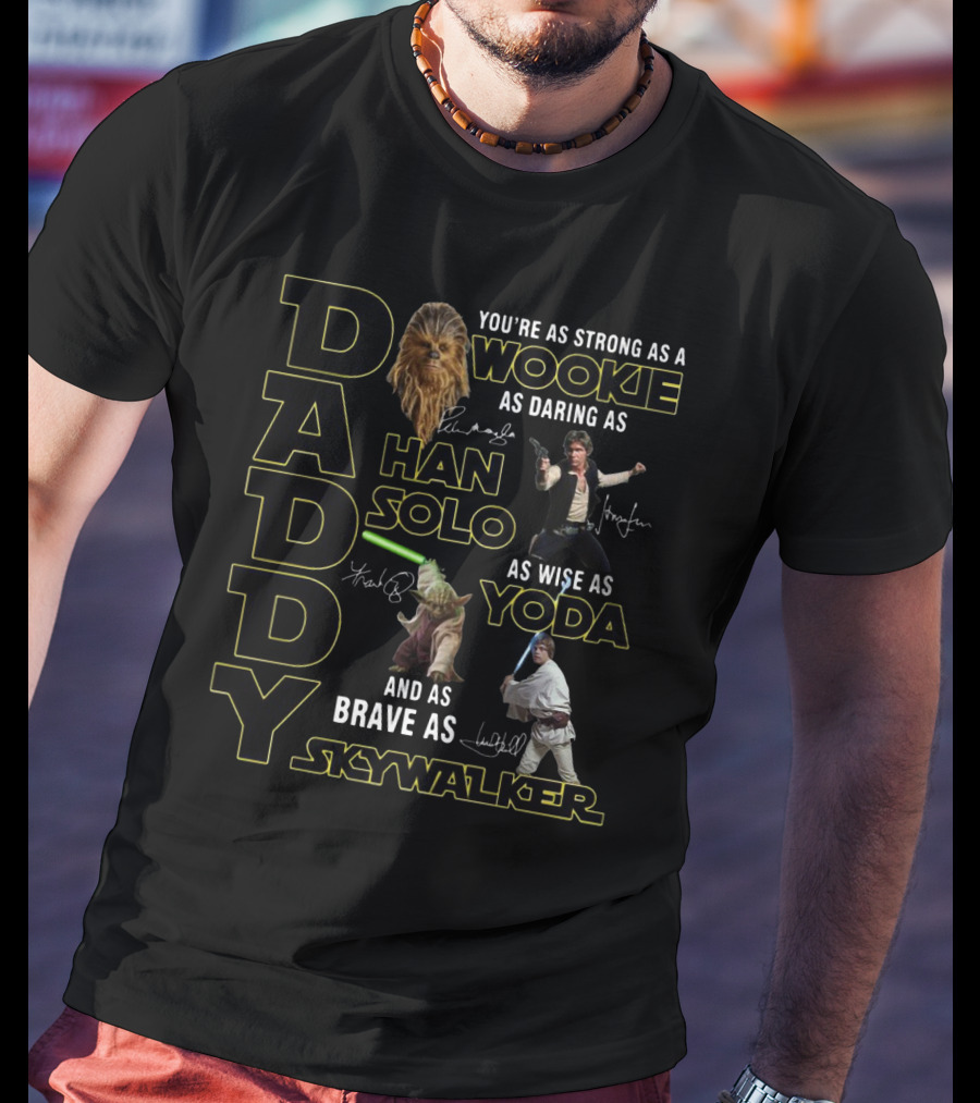DADDY You're As Strong As A Wookie As Daring As Han Solo As Wise As Yoda And As Brave As Skywalker T-Shirt