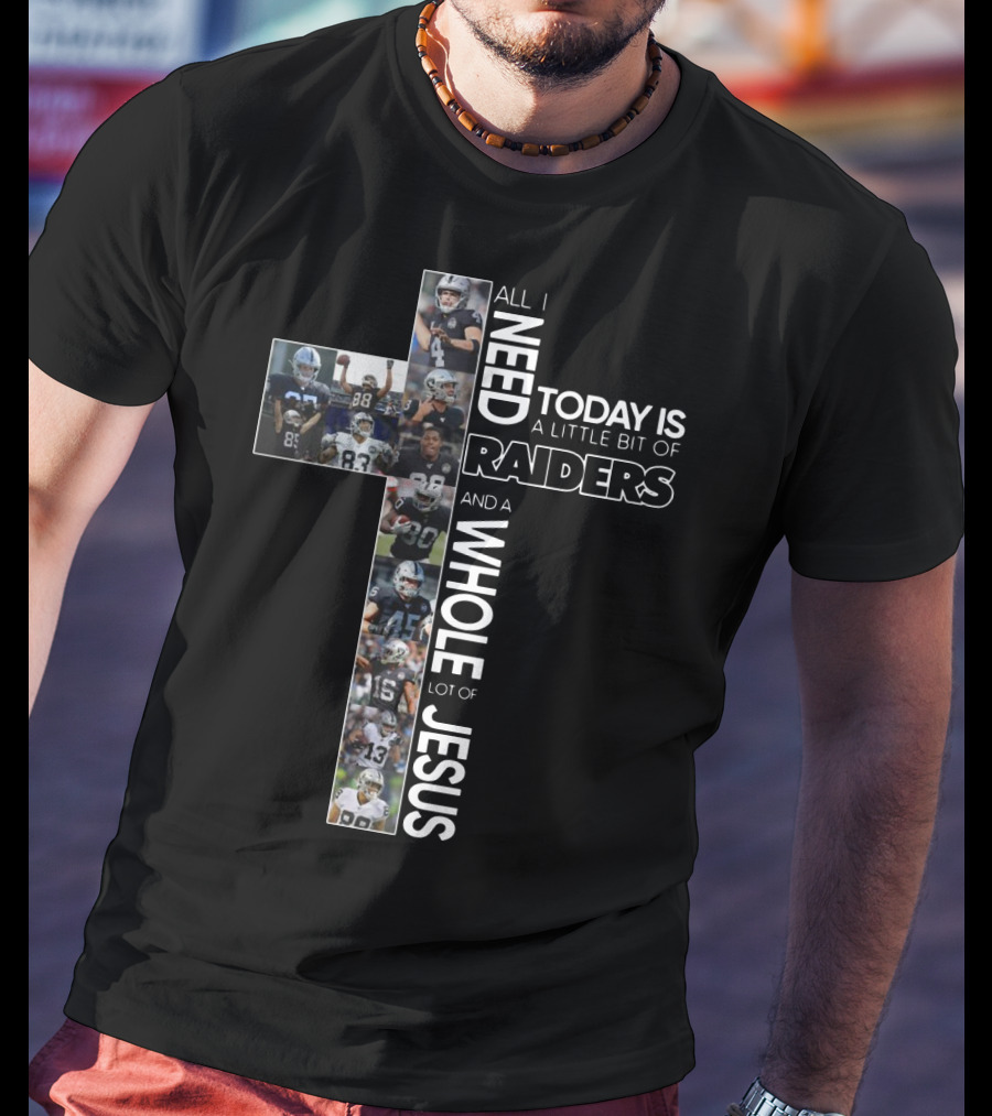 All I Need Today Is A Little Bit Of Raiders And A Whole Lot Of Jesus NFL Football Team Cross T-Shirt