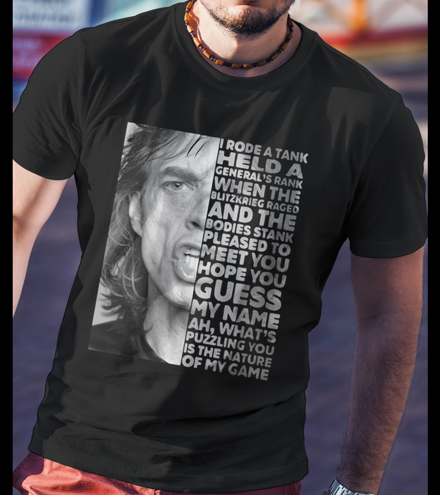 I Rode A Tank Held A General's Rank When The Blitzkrieg Raged And The Bodies Stank Pleased To Meet You Hope You Guess My Name Ah What's Puzzling You Is The Nature Of My Game T-Shirt