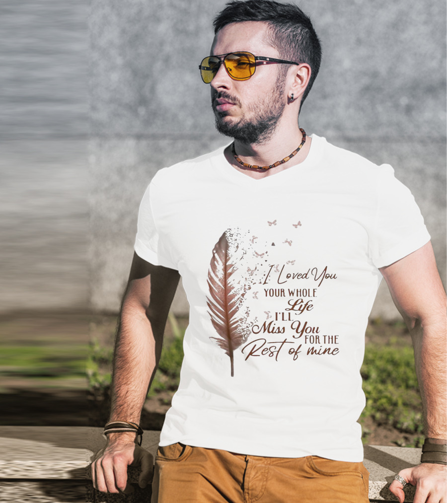 I Loved You Your Whole Life I'll Miss You For The Rest Of Mine Feather And Birds T-Shirt