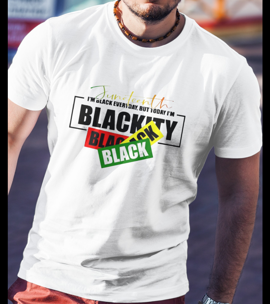 Juneteenth I'm Black Every Day But Today I'm Blackity Black Black T-Shirt