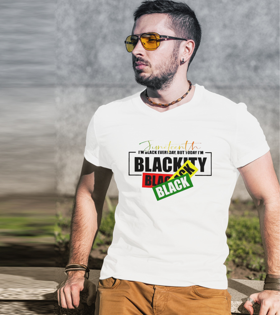 Juneteenth I'm Black Every Day But Today I'm Blackity Black Black T-Shirt