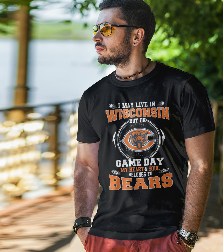 I May Live In Wisconsin But On Game Day My Heart And Soul Belong To Bears Chicago Football Fan Spirit T-Shirt