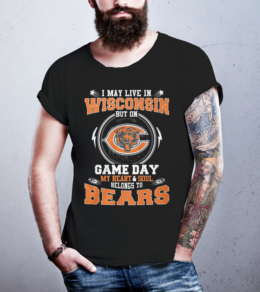 I May Live In Wisconsin But On Game Day My Heart And Soul Belong To Bears Chicago Football Fan Spirit T-Shirt