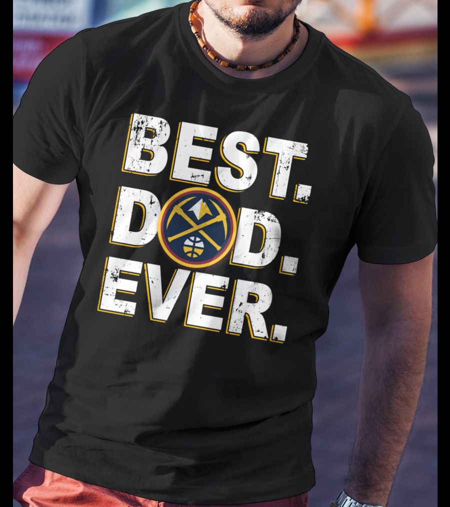 Best Dad Ever Denver Nuggets Basketball Fan Edition T-Shirt